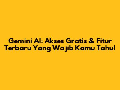 Gemini AI: Akses Gratis & Fitur Terbaru Yang Wajib Kamu Tahu!