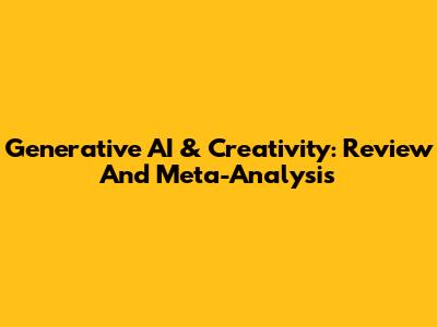 Generative AI & Creativity: Review And Meta-Analysis