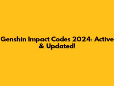 Genshin Impact Codes 2024: Active & Updated!