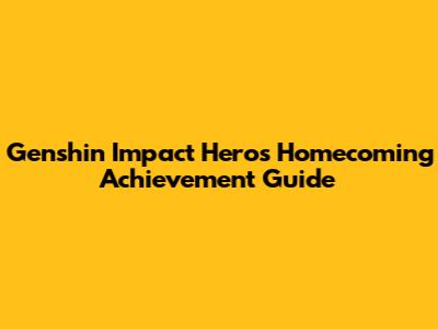 Genshin Impact Hero's Homecoming Achievement Guide
