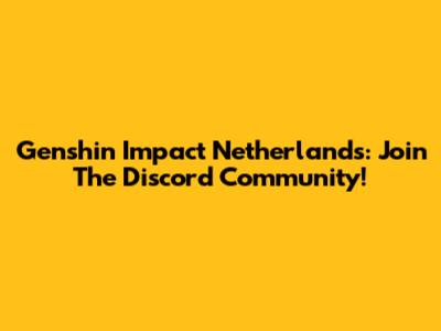 Genshin Impact Netherlands: Join The Discord Community!