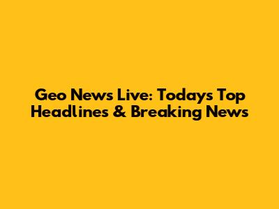 Geo News Live: Today's Top Headlines & Breaking News