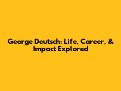 George Deutsch: Life, Career, & Impact Explored