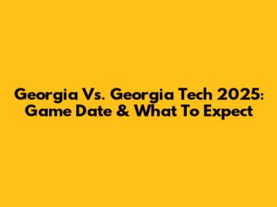 Georgia Vs. Georgia Tech 2025: Game Date & What To Expect