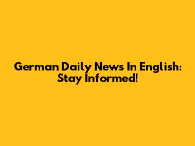 German Daily News In English: Stay Informed!