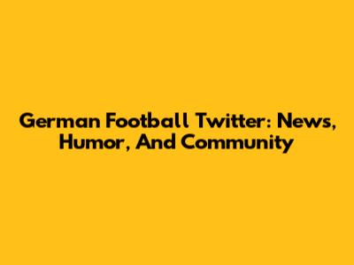 German Football Twitter: News, Humor, And Community