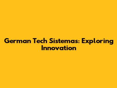 German Tech Sistemas: Exploring Innovation