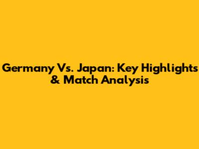 Germany Vs. Japan: Key Highlights & Match Analysis