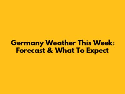 Germany Weather This Week: Forecast & What To Expect