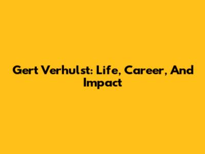 Gert Verhulst: Life, Career, And Impact