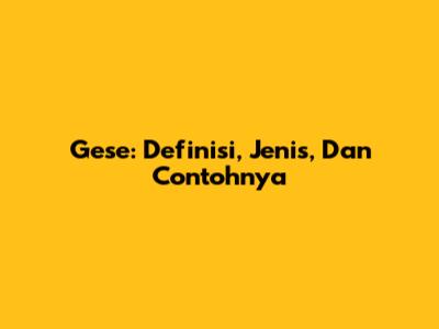 Gese: Definisi, Jenis, Dan Contohnya