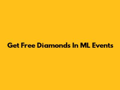 Get Free Diamonds In ML Events