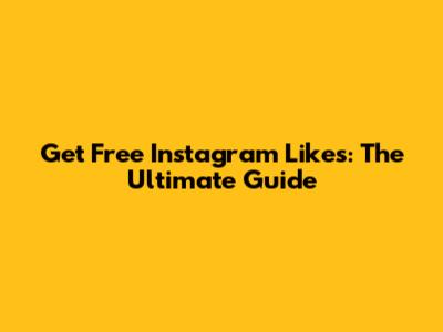 Get Free Instagram Likes: The Ultimate Guide