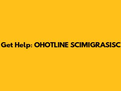 Get Help: OHOTLINE SCIMIGRASISC