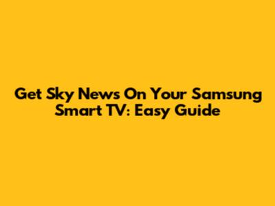 Get Sky News On Your Samsung Smart TV: Easy Guide