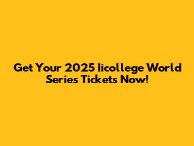 Get Your 2025 Iicollege World Series Tickets Now!