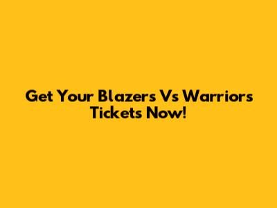 Get Your Blazers Vs Warriors Tickets Now!