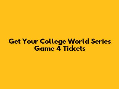 Get Your College World Series Game 4 Tickets