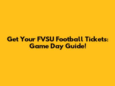 Get Your FVSU Football Tickets: Game Day Guide!