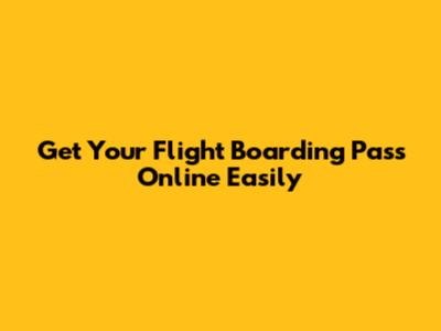 Get Your Flight Boarding Pass Online Easily