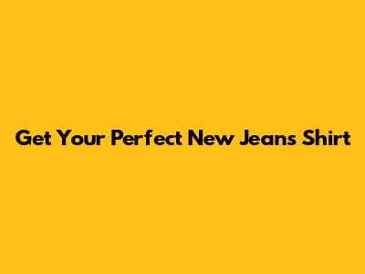 Get Your Perfect New Jeans Shirt