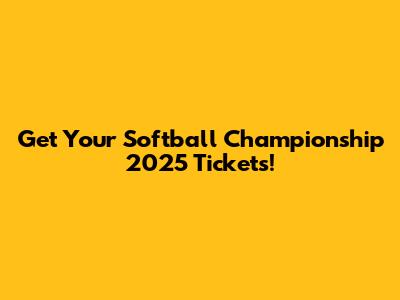 Get Your Softball Championship 2025 Tickets!