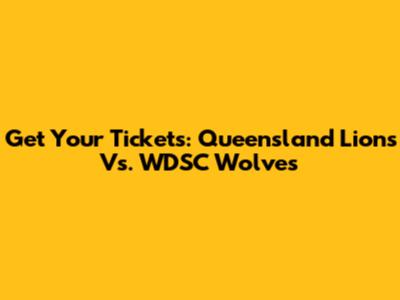 Get Your Tickets: Queensland Lions Vs. WDSC Wolves