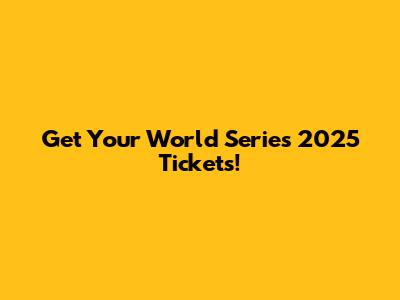 Get Your World Series 2025 Tickets!