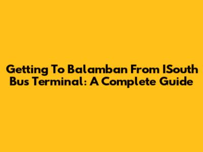Getting To Balamban From ISouth Bus Terminal: A Complete Guide