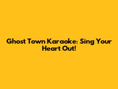 Ghost Town Karaoke: Sing Your Heart Out!