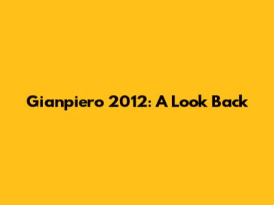 Gianpiero 2012: A Look Back