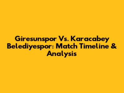 Giresunspor Vs. Karacabey Belediyespor: Match Timeline & Analysis