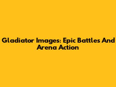 Gladiator Images: Epic Battles And Arena Action