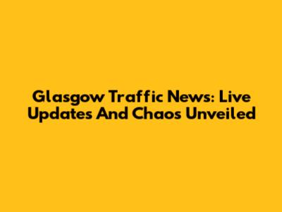 Glasgow Traffic News: Live Updates And Chaos Unveiled