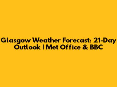 Glasgow Weather Forecast: 21-Day Outlook | Met Office & BBC