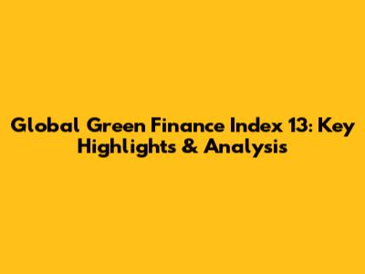 Global Green Finance Index 13: Key Highlights & Analysis