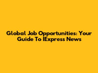 Global Job Opportunities: Your Guide To IExpress News