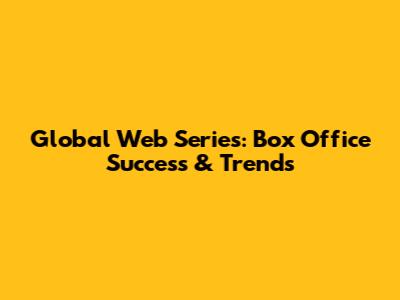 Global Web Series: Box Office Success & Trends