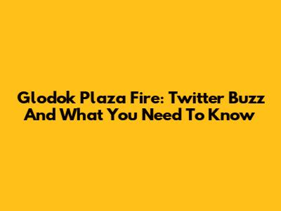Glodok Plaza Fire: Twitter Buzz And What You Need To Know