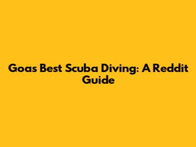 Goa's Best Scuba Diving: A Reddit Guide