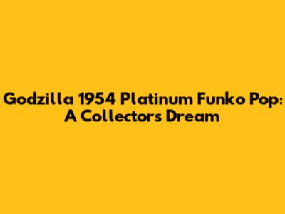 Godzilla 1954 Platinum Funko Pop: A Collector's Dream