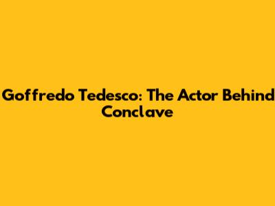 Goffredo Tedesco: The Actor Behind Conclave