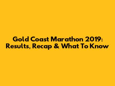 Gold Coast Marathon 2019: Results, Recap & What To Know