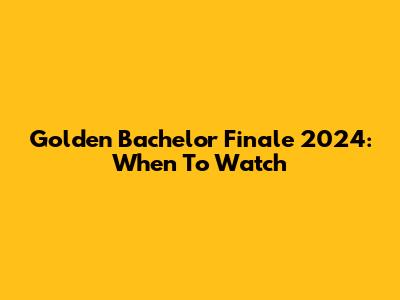 Golden Bachelor Finale 2024: When To Watch