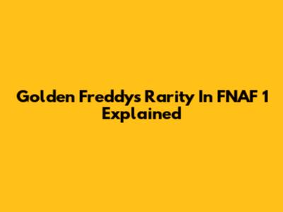 Golden Freddy's Rarity In FNAF 1 Explained