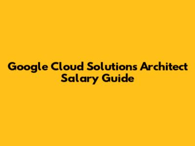 Google Cloud Solutions Architect Salary Guide