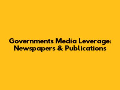Government's Media Leverage: Newspapers & Publications