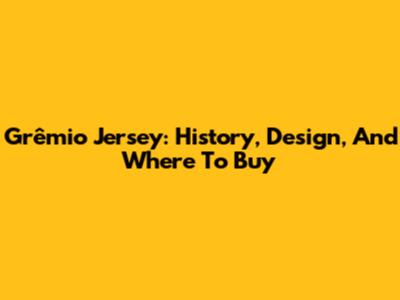 Grêmio Jersey: History, Design, And Where To Buy
