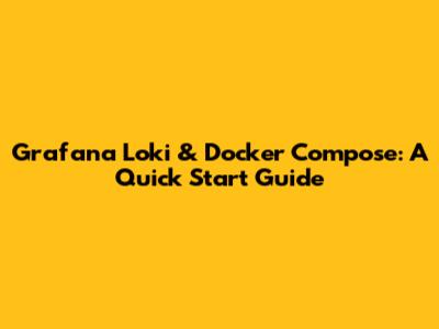 Grafana Loki & Docker Compose: A Quick Start Guide
