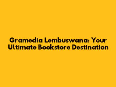 Gramedia Lembuswana: Your Ultimate Bookstore Destination